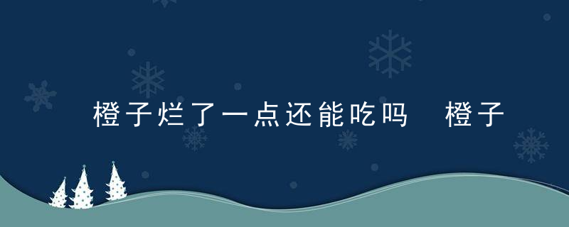 橙子烂了一点还能吃吗 橙子有点烂了还能吃吗